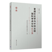 首届古文字与中华文明国际学术论坛论文集